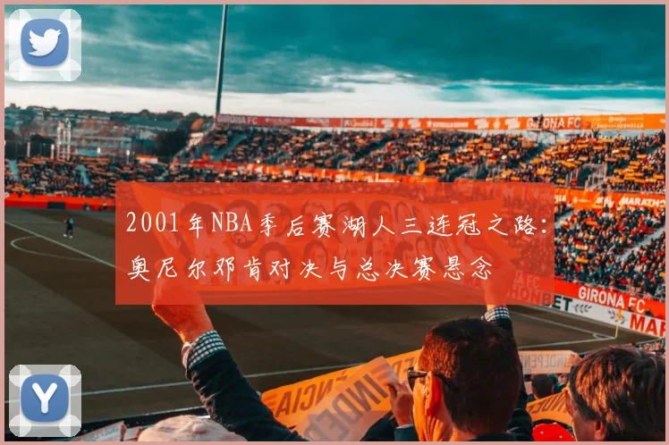 2001年NBA季后赛湖人三连冠之路：奥尼尔邓肯对决与总决赛悬念